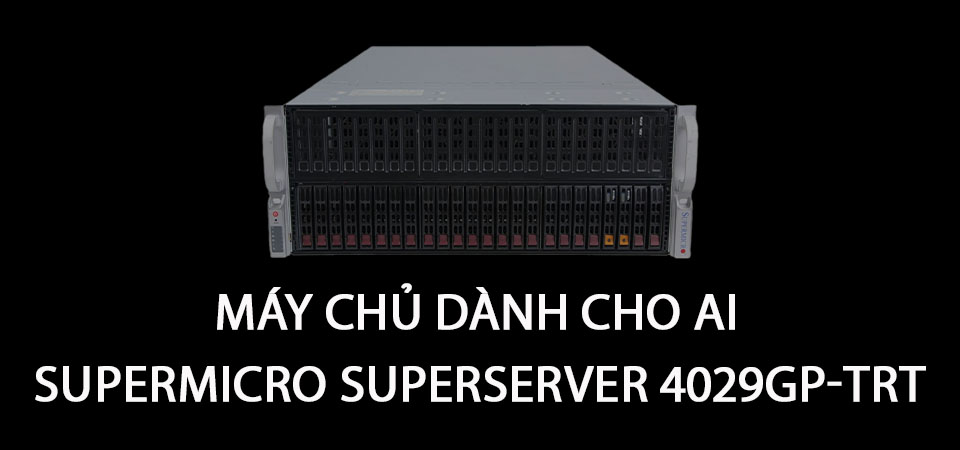 Supermicro SuperServer 4029GP-TRT: Máy Chủ Hàng Đầu Cho AI Và HPC