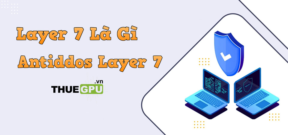 Layer 7 Là Gì? Cách Phòng Chống Tấn Công DDoS Layer 7 Hiệu Quả