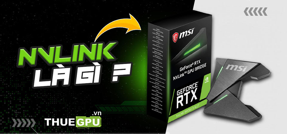 NVLink Là Gì? Công Nghệ Kết Nối GPU Tốc Độ Cao Của NVIDIA