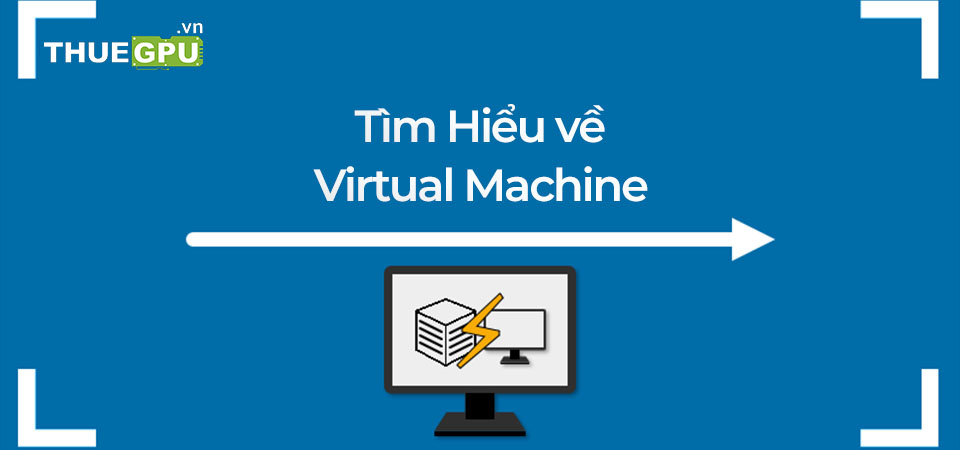 Máy Ảo (Virtual Machine) Là Gì? Các Loại, Lợi Ích Và Ứng Dụng Thường Gặp